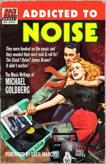 Addicted To Noise - The Music Writings of Michael Goldberg