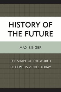 History of the Future - The Shape of the World to Come Is Visible Today