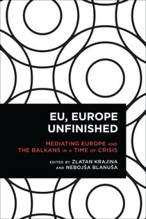 EU, Europe Unfinished - Mediating Europe and the Balkans in a Time of Crisis