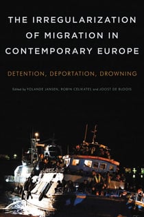 The Irregularization of Migration in Contemporary Europe - Detention, Deportation, Drowning