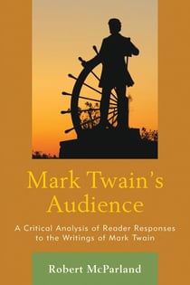 Mark Twain's Audience - A Critical Analysis of Reader Responses to the Writings of Mark Twain