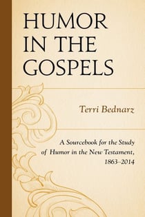 Humor in the Gospels - A Sourcebook for the Study of Humor in the New Testament, 1863–2014