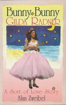 Bunny Bunny - Gilda Radner: A Sort of Love Story