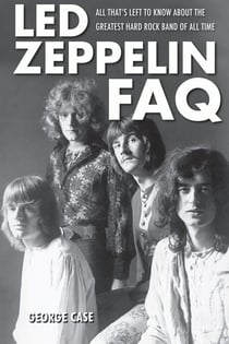 Led Zeppelin FAQ - All That's Left to Know About the Greatest Hard Rock Band of All Time