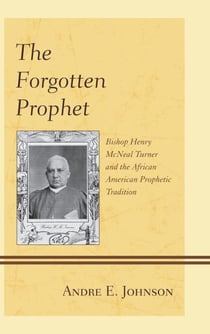 The Forgotten Prophet - Bishop Henry McNeal Turner and the African American Prophetic Tradition
