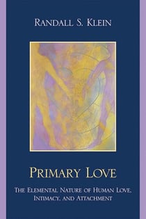Primary Love - The Elemental Nature of Human Love, Intimacy, and Attachment