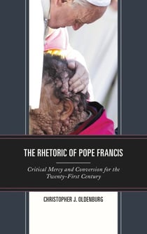 The Rhetoric of Pope Francis - Critical Mercy and Conversion for the Twenty-First Century