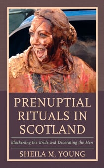 Prenuptial Rituals in Scotland - Blackening the Bride and Decorating the Hen
