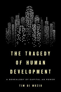 The Tragedy of Human Development - A Genealogy of Capital as Power