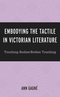 Embodying the Tactile in Victorian Literature - Touching Bodies/Bodies Touching