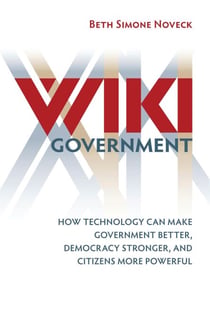 Wiki Government - How Technology Can Make Government Better, Democracy Stronger, and Citizens More Powerful
