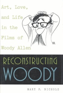 Reconstructing Woody - Art, Love, and Life in the Films of Woody Allen