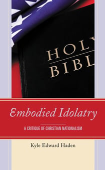 Embodied Idolatry - A Critique of Christian Nationalism