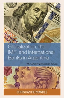 Globalization, the IMF, and International Banks in Argentina - The Model Economic Crisis