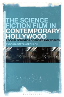 The Science Fiction Film in Contemporary Hollywood - A Social Semiotics of Bodies and Worlds