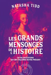 Les Grands Mensonges de l'Histoire. 50 falsifications qui ont façonné notre présent