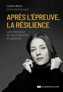 Après l'épreuve, la résilience - Les clés pour se reconstruire et avancer