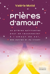 Prières d'amour - 40 prières spirituelles pour se reconnecter à l'amour de soi, des autres et du vivant