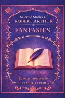 Selected Stories of Robert Arthur: Fantasies - Selected Stories of Robert Arthur, #1