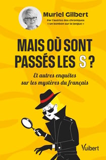 Mais où sont passés les S ? - Et autres enquêtes sur les mystères du français