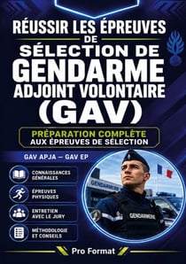 Réussir les épreuves de sélection de gendarme adjoint volontaire (GAV) - Préparation complète aux épreuves de sélection GAV APJA, GAV EP