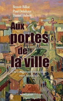 Aux portes de la ville - Une communauté monastique entre deux siècles