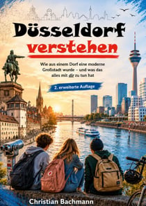 Düsseldorf verstehen - Wie aus einem Dorf eine moderne Großstadt wurde und was das mit dir zu tun hat 2. erweiterte Auflage
