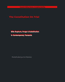 The Constitution on Trial Elite Rupture, Purge &amp; Substitution in Contemporary Tanzania