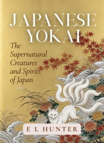 Japanese Yokai: The Supernatural Creatures and Spirits of Japan