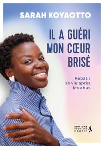 Il a guéri mon cœur brisé : Rebâtir sa vie après les abus