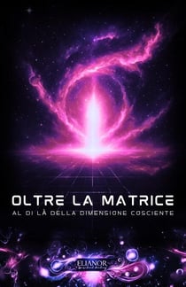 Oltre la Matrice: Al di là della dimensione cosciente - Oltre la Matrice, #1