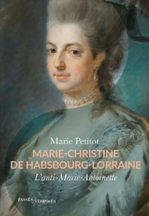 Marie-Christine de Habsbourg-Lorraine : L’anti Marie-Antoinette