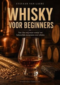 Whisky voor beginners - Van ‘doe mij maar eentje’ tot behoorlijk meepraten over whisky