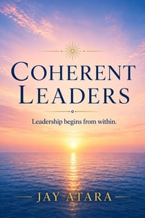 COHERENT LEADERS - Leadership Begins from Within: Most leadership books offer a map. This one offers a mirror. It does not give you an ending or a route. It gives you a choice.