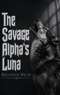 The Savage Alpha's Luna - A Revenge, Marriage of Convenience Shifter Romance