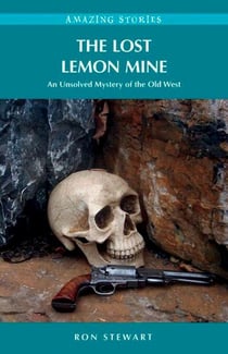 The Lost Lemon Mine - An Unsolved Mystery of the Old West