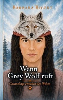 Wenn Grey Wolf ruft - Channelings zwischen den Welten