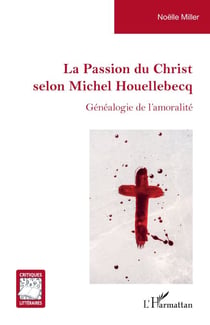 La Passion du Christ selon Michel Houellebecq - Généalogie de l’amoralité