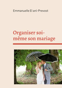 Organiser soi-même son mariage - La méthode d'une wedding planner : conseils, astuces et erreurs à éviter pour organiser votre mariage sereinement