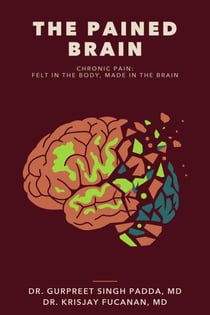 The Pained Brain: Chronic Pain: Felt in the Body, Made in the Brain - The Brain, #2