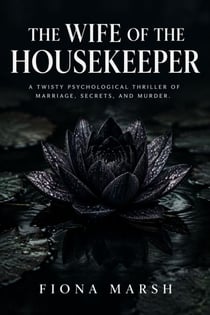 The Wife of the Housekeeper - A Twisty Psychological Thriller of Marriage, Secrets, and Murder