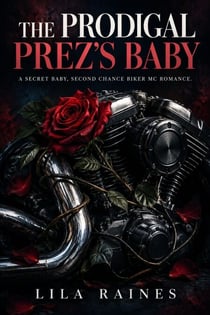 The Prodigal Prez's Baby - A Secret Baby, Second Chance Biker MC Romance