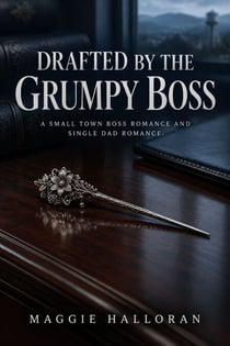 Drafted by the Grumpy Boss - A Small Town Boss Romance and Single Dad Romance