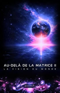 Au-delà de la Matrice II: La Vision du Monde - Au-delà de la Matrice, #2