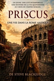 PRISCUS: Une vie dans la Rome antique - PRISCUS: Livre premier, #1