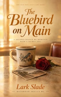 The Bluebird on Main - A Second-Chance MC Romance with a Secret Son and a Hard-Won Happily Ever After