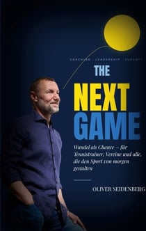 The Next Game - Wie Tennistrainer den Wandel zur eigenen Chance machen: Impulse zu Tennis, Verein, Nachwuchs und Padel