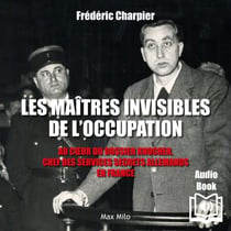 Les maîtres invisibles de l’occupation - Au cœur du dossier Knochen, chef des services secrets allemands en France - Au cœur du dossier Knochen, chef des services secrets allemands en France