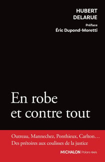 En robe et contre tout - Outreau, Mannechez, Ponthieux, Carlton... Des prétoires aux coulisses de la justice