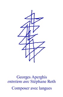 Georges Aperghis : composer avec langues - Entretiens avec Stéphane Roth